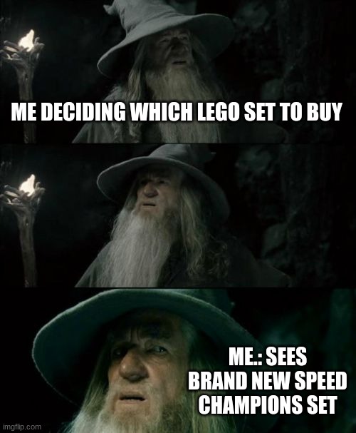 Confused Gandalf | ME DECIDING WHICH LEGO SET TO BUY; ME.: SEES BRAND NEW SPEED CHAMPIONS SET | image tagged in memes,confused gandalf | made w/ Imgflip meme maker
