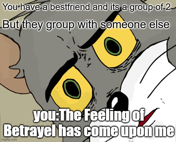 Unsettled Tom Meme | You have a bestfriend and its a group of 2; But they group with someone else; you:The Feeling of Betrayel has come upon me | image tagged in memes,unsettled tom | made w/ Imgflip meme maker