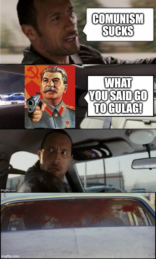 Papa Stalin drive with The rock | COMUNISM SUCKS; WHAT YOU SAID GO TO GULAG! | image tagged in the rock driving blank 2,the rock driving and pulp fiction,the rock | made w/ Imgflip meme maker