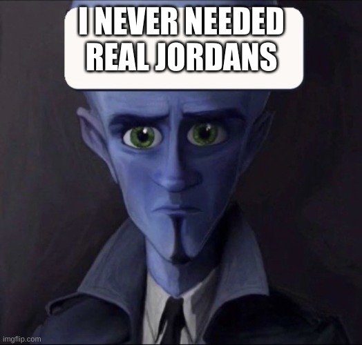 i never need bitches template | I NEVER NEEDED REAL JORDANS | image tagged in i never need bitches template | made w/ Imgflip meme maker