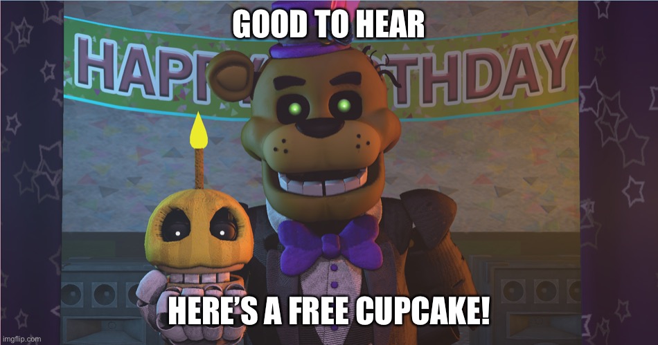 Take the Cake Golden Freddy | GOOD TO HEAR HERE’S A FREE CUPCAKE! | image tagged in take the cake golden freddy | made w/ Imgflip meme maker