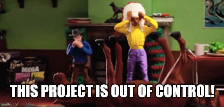 Panicproject | THIS PROJECT IS OUT OF CONTROL! | image tagged in a town called panic | made w/ Imgflip meme maker