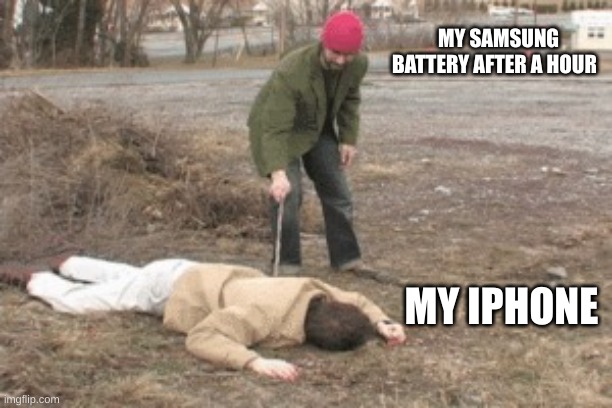 Am i wrong tho | MY SAMSUNG BATTERY AFTER A HOUR; MY IPHONE | image tagged in poke w stick | made w/ Imgflip meme maker