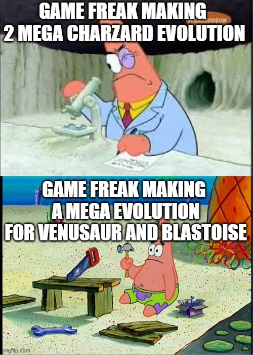 PAtrick, Smart Dumb | GAME FREAK MAKING 
2 MEGA CHARZARD EVOLUTION; GAME FREAK MAKING 
A MEGA EVOLUTION FOR VENUSAUR AND BLASTOISE | image tagged in patrick smart dumb | made w/ Imgflip meme maker