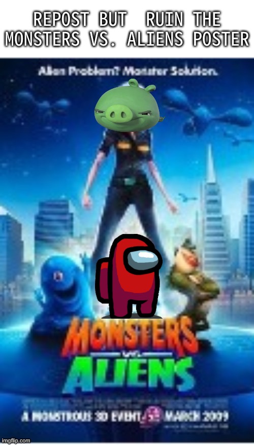 Repost but ruin the monsters vs Alians poster | made w/ Imgflip meme maker