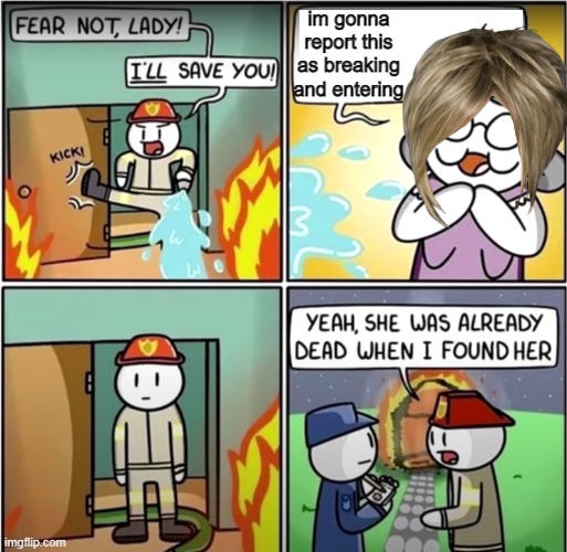 lady in fire comic | im gonna report this as breaking and entering | image tagged in lady in fire comic | made w/ Imgflip meme maker