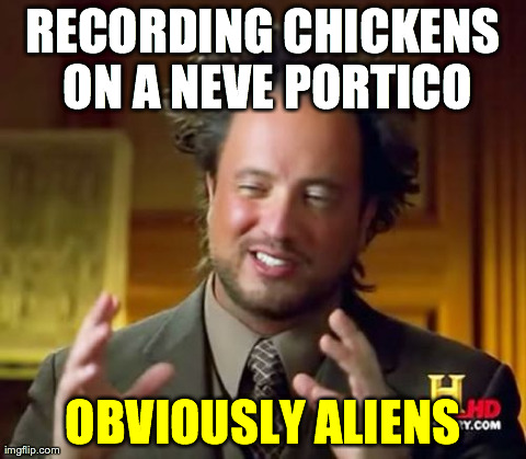 Ancient Aliens Meme | RECORDING CHICKENS ON A NEVE PORTICO OBVIOUSLY ALIENS | image tagged in memes,ancient aliens | made w/ Imgflip meme maker