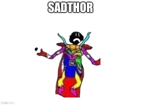 SADTHOR | made w/ Imgflip meme maker