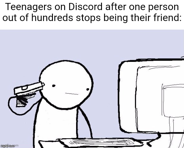 Zoomer Discord Slander | Teenagers on Discord after one person out of hundreds stops being their friend: | image tagged in suicide,memes,dark humor,discord | made w/ Imgflip meme maker