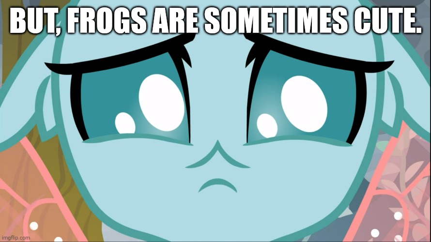Sad Ocellus (MLP) | BUT, FROGS ARE SOMETIMES CUTE. | image tagged in sad ocellus mlp | made w/ Imgflip meme maker