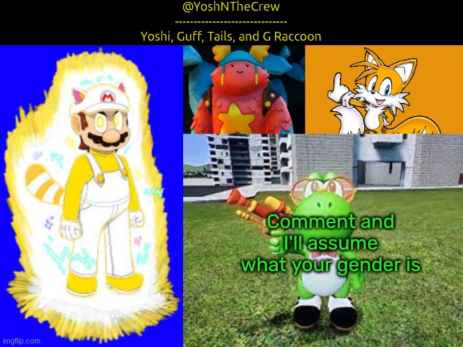 YoshNTheCrew - Announcement Temp | Comment and I'll assume what your gender is | image tagged in yoshnthecrew - announcement temp | made w/ Imgflip meme maker