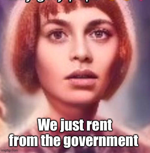 Won’t Renters | We just rent from the government | image tagged in won t renters | made w/ Imgflip meme maker