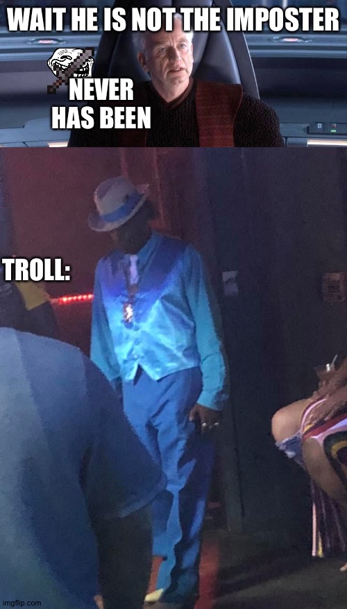 WAIT HE IS NOT THE IMPOSTER; NEVER HAS BEEN; TROLL: | image tagged in are you threatening me,pimpin smurf | made w/ Imgflip meme maker