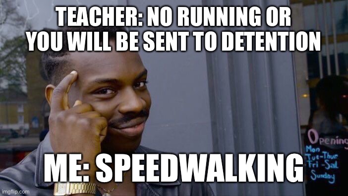 Roll Safe Think About It Meme | TEACHER: NO RUNNING OR YOU WILL BE SENT TO DETENTION; ME: SPEEDWALKING | image tagged in memes,roll safe think about it | made w/ Imgflip meme maker