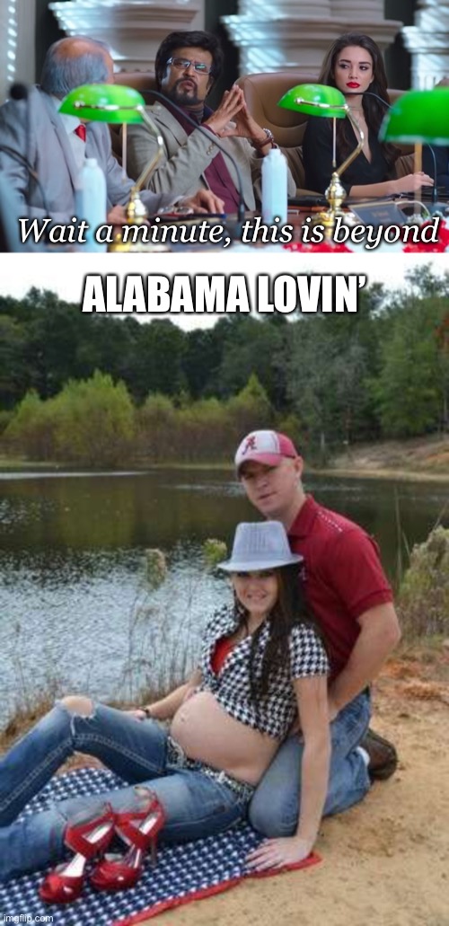 Beyond Alabama | Wait a minute, this is beyond; ALABAMA LOVIN’ | image tagged in this is beyond science stealthmode,alabama fan,alabama,sweet home alabama | made w/ Imgflip meme maker