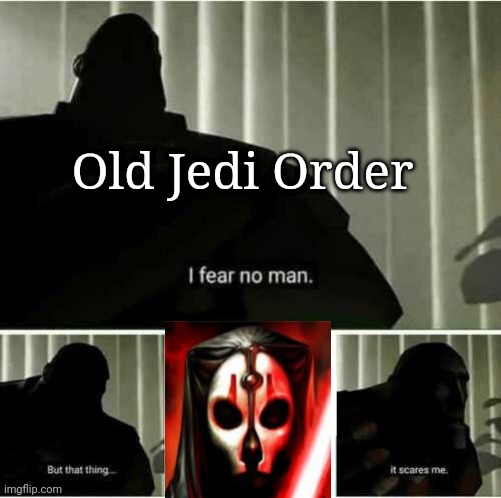 KOTOR II |  Old Jedi Order | image tagged in i fear no man | made w/ Imgflip meme maker