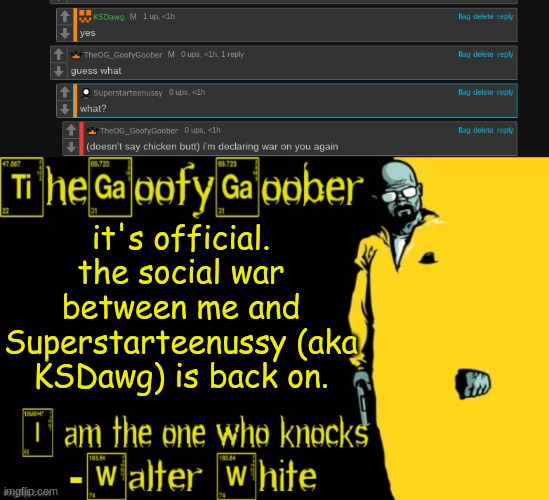 it's official. the social war between me and Superstarteenussy (aka KSDawg) is back on. | image tagged in thegoofygoober's announcement template | made w/ Imgflip meme maker