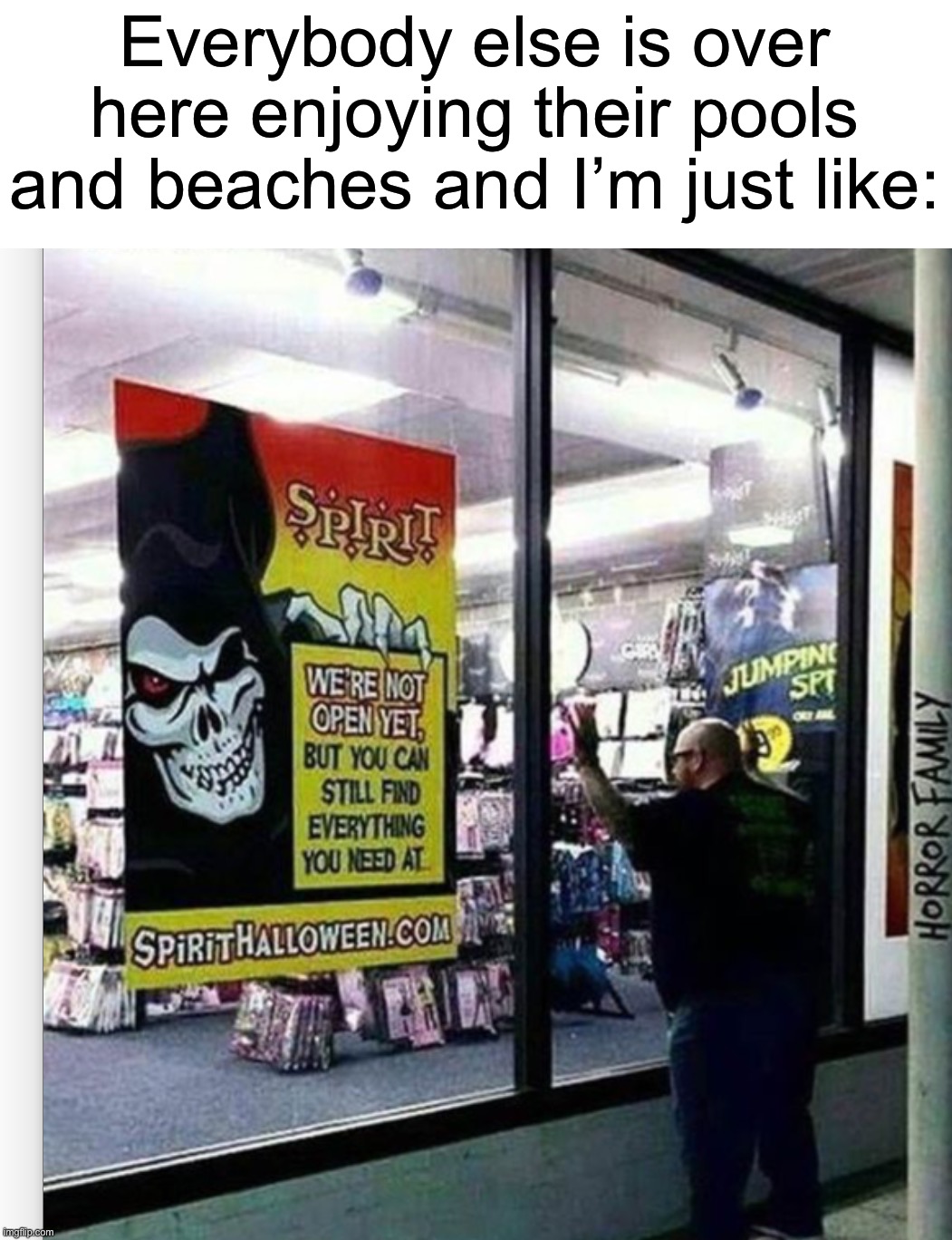 Spooky time |  Everybody else is over here enjoying their pools and beaches and I’m just like: | image tagged in memes,funny,spooky month,spirit halloween,spooktober,halloween | made w/ Imgflip meme maker