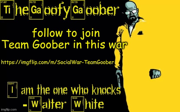 https://imgflip.com/m/SocialWar-TeamGoober | follow to join Team Goober in this war; https://imgflip.com/m/SocialWar-TeamGoober | image tagged in thegoofygoober's announcement template | made w/ Imgflip meme maker