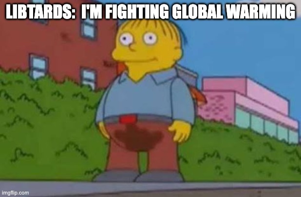 fighting climate change - rohb/rupe | LIBTARDS:  I'M FIGHTING GLOBAL WARMING | image tagged in ralph wiggum | made w/ Imgflip meme maker