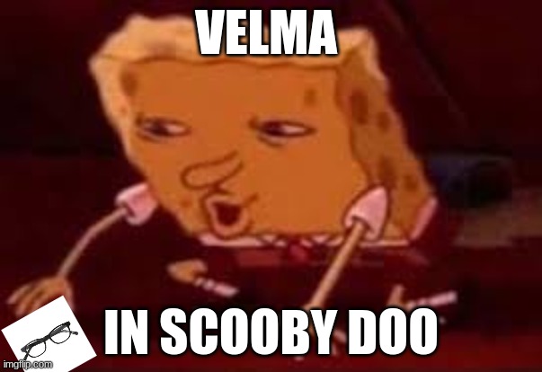 blind ahh b- | VELMA; IN SCOOBY DOO | image tagged in searching spongebob | made w/ Imgflip meme maker