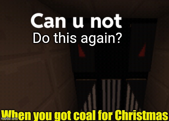 This is an example... Don't judge me | Do this again? When you got coal for Christmas | image tagged in can you not,custom template,memes,gifs | made w/ Imgflip meme maker