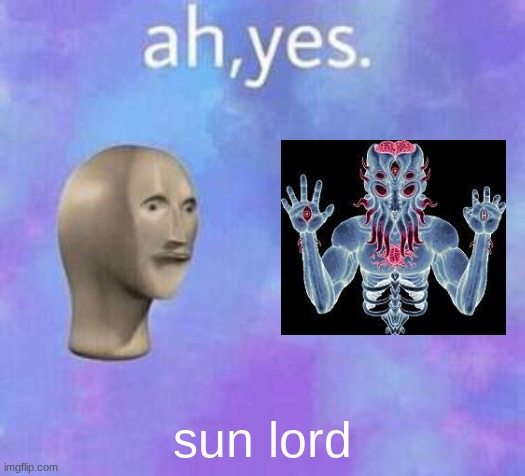 Sun Lord | sun lord | image tagged in ah yes | made w/ Imgflip meme maker