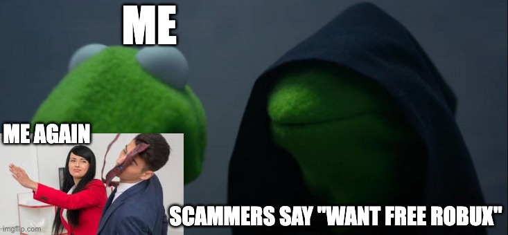 want stuff | ME; ME AGAIN; SCAMMERS SAY "WANT FREE ROBUX" | image tagged in memes,evil kermit,scammers | made w/ Imgflip meme maker