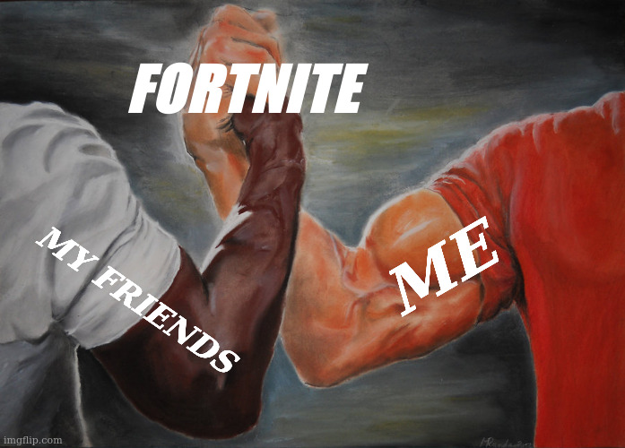 Epic Handshake | FORTNITE; ME; MY FRIENDS | image tagged in memes,epic handshake | made w/ Imgflip meme maker