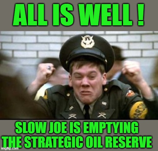 yep | ALL IS WELL ! SLOW JOE IS EMPTYING THE STRATEGIC OIL RESERVE | image tagged in all is well | made w/ Imgflip meme maker