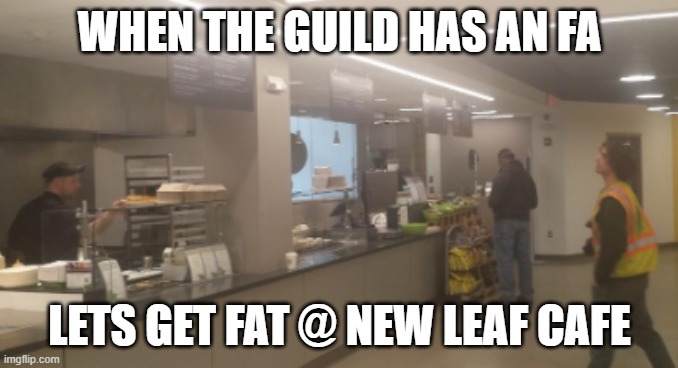 Guild fire drill ESCAPE & get fat @ New Leaf | WHEN THE GUILD HAS AN FA; LETS GET FAT @ NEW LEAF CAFE | image tagged in funny,cafe,food | made w/ Imgflip meme maker