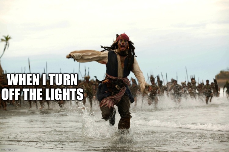 captain jack sparrow running | WHEN I TURN OFF THE LIGHTS | image tagged in captain jack sparrow running | made w/ Imgflip meme maker