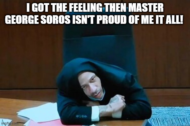 Darrell Brooks | I GOT THE FEELING THEN MASTER GEORGE SOROS ISN'T PROUD OF ME IT ALL! | image tagged in darrell brooks | made w/ Imgflip meme maker