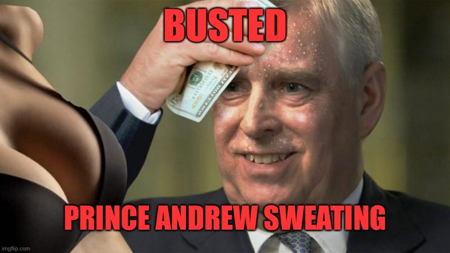 Busted | BUSTED; PRINCE ANDREW SWEATING | image tagged in sweating prince andrew,royal,england,sex,minor,payout | made w/ Imgflip meme maker