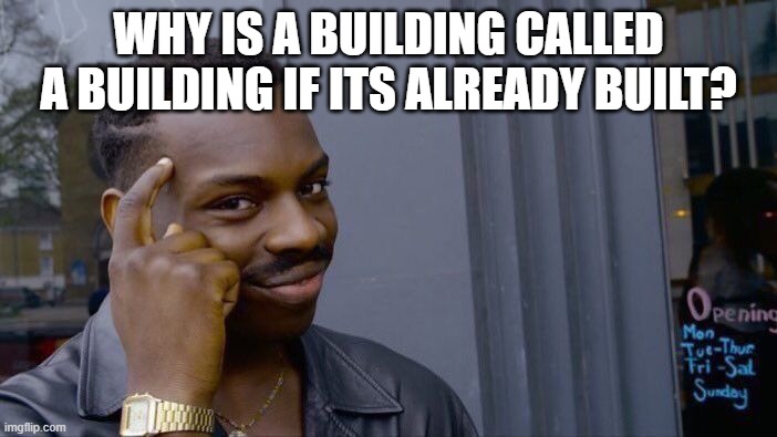 Roll Safe Think About It Meme | WHY IS A BUILDING CALLED A BUILDING IF ITS ALREADY BUILT? | image tagged in memes,roll safe think about it | made w/ Imgflip meme maker