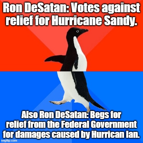 Ron the hypocrite | Ron DeSatan: Votes against relief for Hurricane Sandy. Also Ron DeSatan: Begs for relief from the Federal Government for damages caused by Hurrican Ian. | image tagged in memes,socially awesome awkward penguin,ron desantis,ron desatan,conservative hypocrisy | made w/ Imgflip meme maker