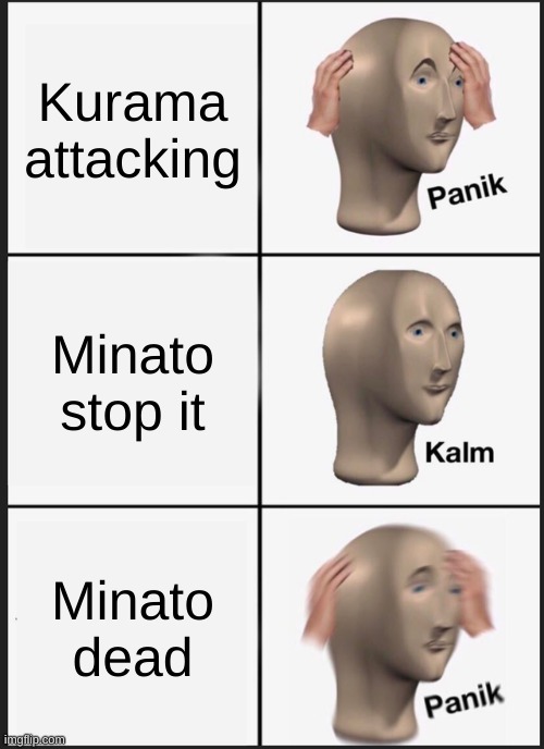 :l | Kurama attacking; Minato stop it; Minato dead | image tagged in memes,panik kalm panik | made w/ Imgflip meme maker