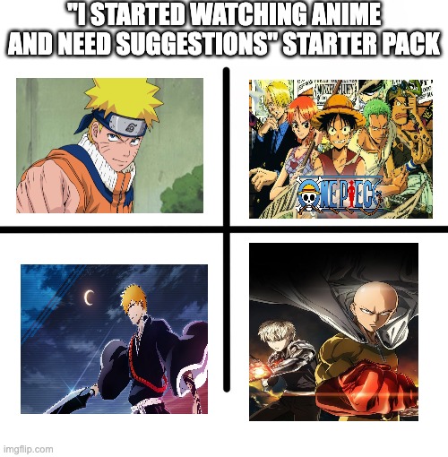 Starter Pack | "I STARTED WATCHING ANIME AND NEED SUGGESTIONS" STARTER PACK | image tagged in memes,blank starter pack | made w/ Imgflip meme maker