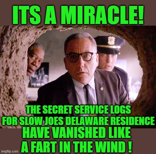 Yep | ITS A MIRACLE! THE SECRET SERVICE LOGS FOR SLOW JOES DELAWARE RESIDENCE; HAVE VANISHED LIKE A FART IN THE WIND ! | image tagged in shawshank warden | made w/ Imgflip meme maker