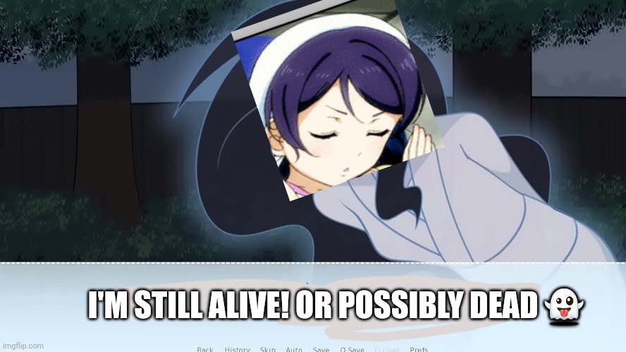 I'M STILL ALIVE! OR POSSIBLY DEAD ? | made w/ Imgflip meme maker