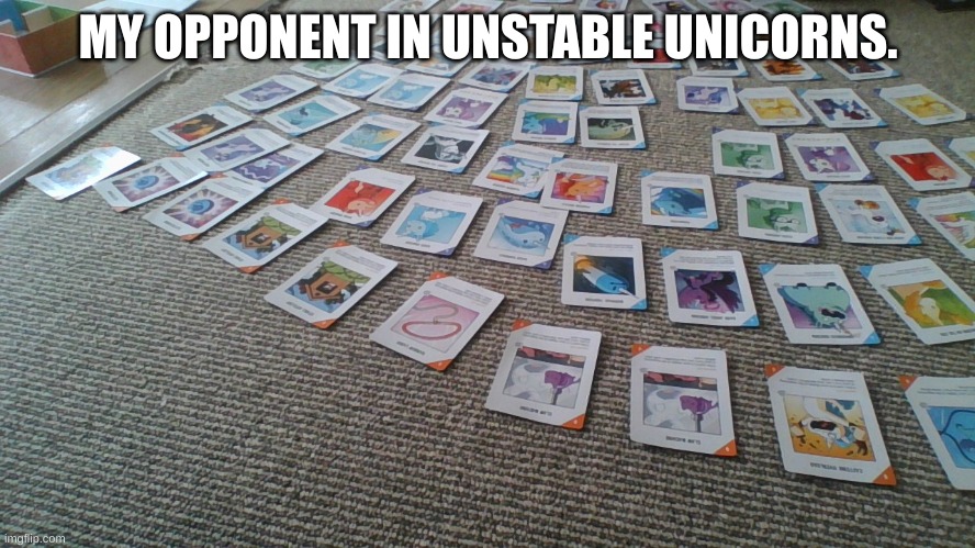 MY OPPONENT IN UNSTABLE UNICORNS. | image tagged in funny,relatable | made w/ Imgflip meme maker