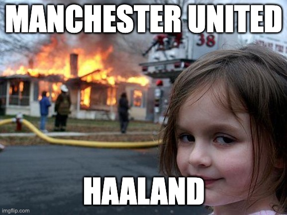 Disaster Girl |  MANCHESTER UNITED; HAALAND | image tagged in memes,disaster girl | made w/ Imgflip meme maker