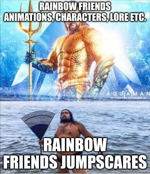 high quality vs low quality Aquaman | RAINBOW FRIENDS ANIMATIONS, CHARACTERS, LORE ETC. RAINBOW FRIENDS JUMPSCARES | image tagged in high quality vs low quality aquaman | made w/ Imgflip meme maker