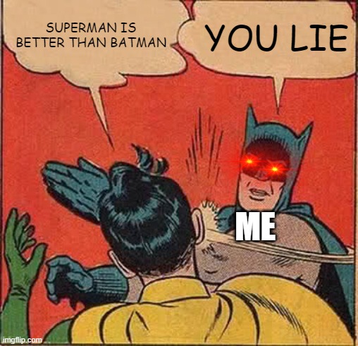 Batman Slapping Robin | SUPERMAN IS BETTER THAN BATMAN; YOU LIE; ME | image tagged in memes,batman slapping robin | made w/ Imgflip meme maker