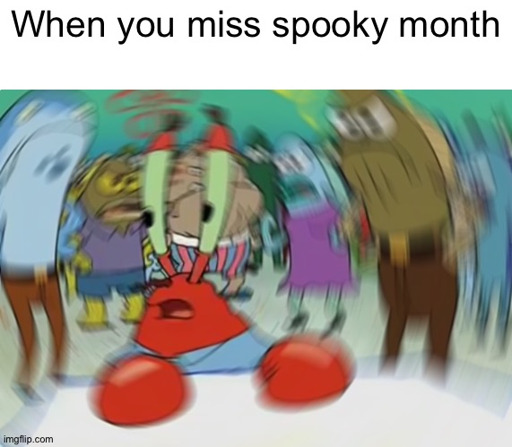 Mr Krabs Blur Meme Meme | When you miss spooky month | image tagged in memes,mr krabs blur meme | made w/ Imgflip meme maker