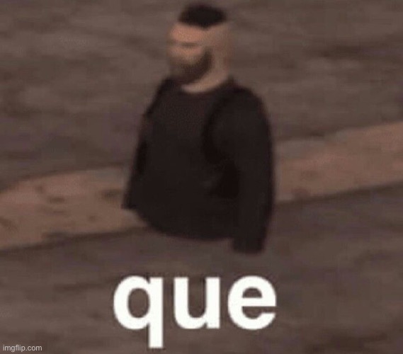 Que? | image tagged in que | made w/ Imgflip meme maker
