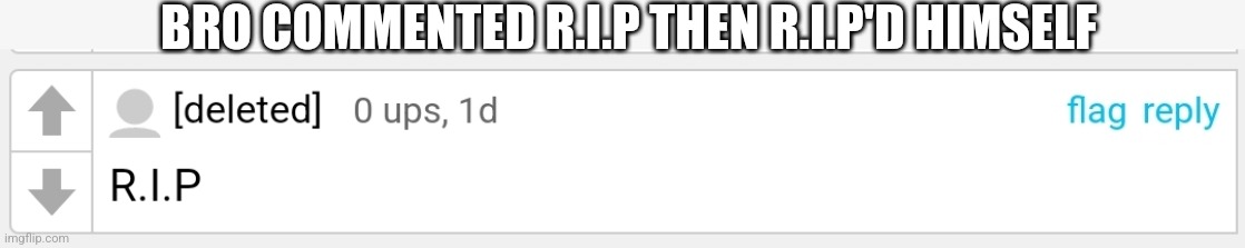 BRO COMMENTED R.I.P THEN R.I.P'D HIMSELF | made w/ Imgflip meme maker