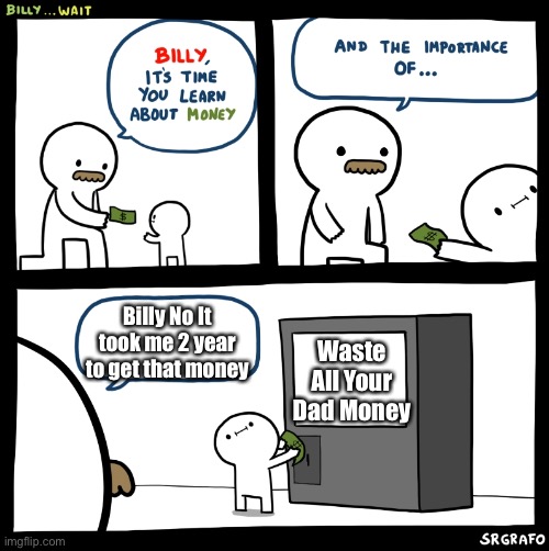Wasting all your dad money | Billy No It took me 2 year to get that money; Waste All Your Dad Money | image tagged in billy no | made w/ Imgflip meme maker