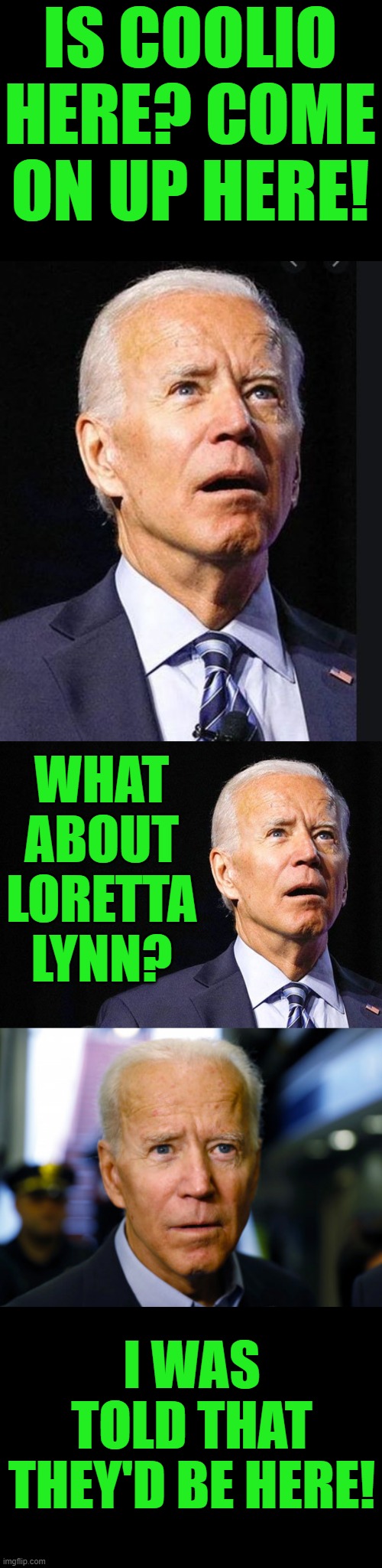 This guy's great, amiright? | IS COOLIO HERE? COME ON UP HERE! WHAT ABOUT LORETTA LYNN? I WAS TOLD THAT THEY'D BE HERE! | image tagged in confused biden,joe biden confused | made w/ Imgflip meme maker