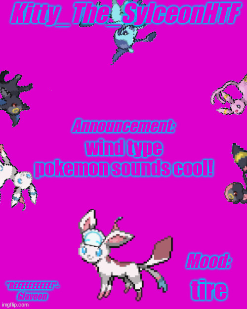 i'll make wind type pkmn in nyash | wind type pokemon sounds cool! tire | image tagged in kitty_the_sylceonhtf announcement made by death | made w/ Imgflip meme maker